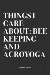 Things I Care About: Bee Keeping And Acroyoga: A 6x9 Inch Notebook Journal Diary With A Bold Text Font Slogan On A Matte Cover and 120 Blank Lined Pages Makes A Great Al