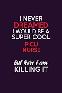 I Never Dreamed I Would Be A Super cool picu nurse But Here I Am Killing It