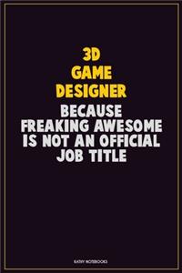 3D Game Designer, Because Freaking Awesome Is Not An Official Job Title