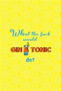 What The Fuck Would Gin & Tonic Do?