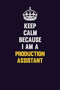 Keep Calm Because I Am A Production assistant