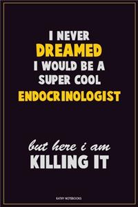 I Never Dreamed I would Be A Super Cool Endocrinologist But Here I Am Killing It