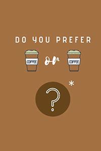 Do you prefer coffee or coffee?