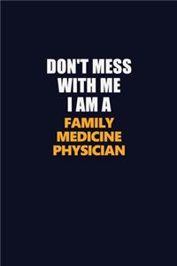 Don't Mess With Me I Am A Family medicine physician