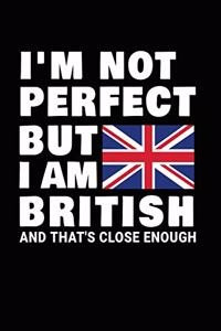I'm Not Perfect But I Am British And That's Close Enough