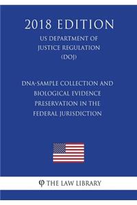 DNA-Sample Collection and Biological Evidence Preservation in the Federal Jurisdiction (US Department of Justice Regulation) (DOJ) (2018 Edition)