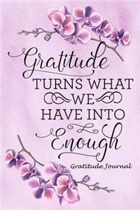 Gratitude Journal Gratitude Turns What We Have Into Enough