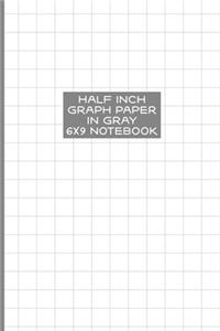Half Inch Graph Paper in Gray 6x9 Notebook