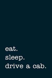 Eat. Sleep. Drive a Cab. - Lined Notebook