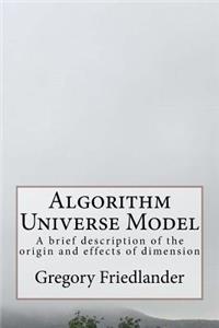 Algorithm Universe Model: A Brief Description of the Origin and Effects of Dimension