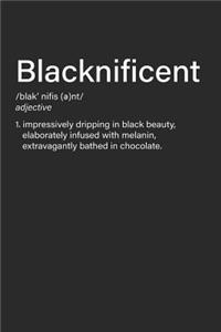 Blacknificent /Blak' Nifis (E)Nt/ Adjective 1. Impressively Dripping in Black Beauty, Elaborately Infused with Melanin, Extravagantly Bathed in Chocolate.: Makes a Perfect Black History Month Gift for Men or Women. It's 6x9 with 120 Pages.