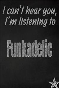 I Can't Hear You, I'm Listening to Funkadelic Creative Writing Lined Journal