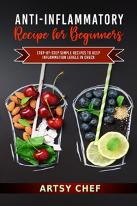 Anti-Inflammatory Recipes for Beginners: Step-by-Step Simple Recipes to Keep Inflammation Levels in Check