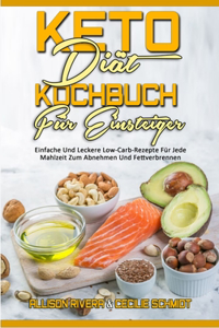 Keto-Diät-Kochbuch Für Einsteiger: Einfache Und Leckere Low-Carb-Rezepte Für Jede Mahlzeit Zum Abnehmen Und Fettverbrennen (Keto Diet Cookbook) (German Version)