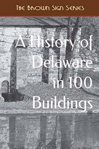 A History of Delaware in 100 Buildings