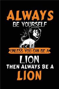 Always Be Yourself Unless You Can Be A Lion Then Always Be A Lion