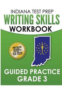 Indiana Test Prep Writing Skills Workbook Guided Practice Grade 3: Preparation for the Istep+ English/Language Arts Tests