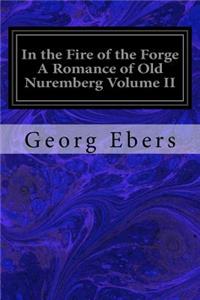 In the Fire of the Forge A Romance of Old Nuremberg Volume II
