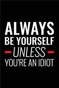 Always Be Yourself Unless You're An Idiot