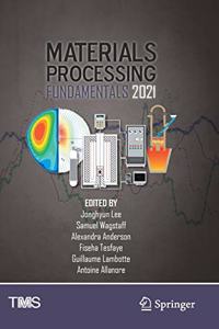 Materials Processing Fundamentals 2021