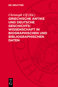 Griechische Antike Und Deutsche Geschichtswissenschaft in Biographischen Und Bibliographischen Daten