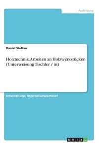 Holztechnik. Arbeiten an Holzwerkstücken (Unterweisung Tischler / in)