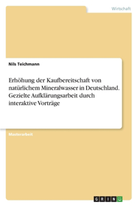 Erhöhung der Kaufbereitschaft von natürlichem Mineralwasser in Deutschland. Gezielte Aufklärungsarbeit durch interaktive Vorträge