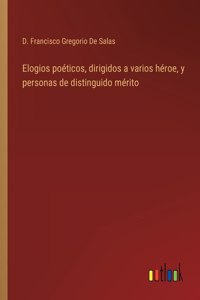 Elogios poéticos, dirigidos a varios héroe, y personas de distinguido mérito