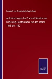 Aufzeichnungen des Prinzen Friedrich von Schleswig-Holstein-Noer zus den Jahren 1848 bis 1850