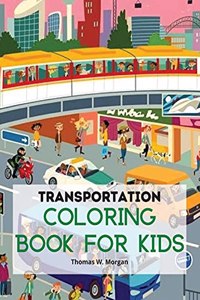 Transportation Coloring Book for Kids: A Funny Coloring and Activity Book for kids, Boys or Girls Ages 4-8 with Trucks, Cars, Planes, Trains and Many More Amazing Coloring Book for Kids w