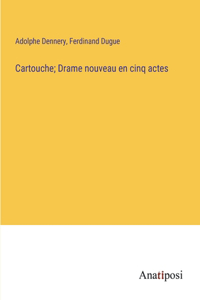 Cartouche; Drame nouveau en cinq actes