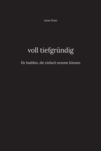 voll tiefgründig