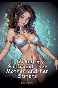 I fucked my Girlfriend, her Mother and her Sisters. 5