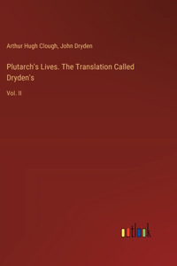 Plutarch's Lives. The Translation Called Dryden's