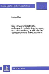 Der verfahrensrechtliche ordre public bei der Anerkennung und Vollstreckung auslaendischer Schiedssprueche in Deutschland