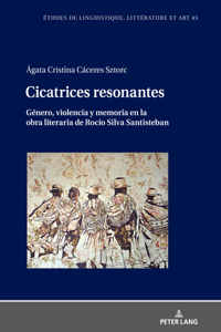 Cicatrices Resonantes Género, Violencia Y Memoria En La Obra Literaria de Rocío Silva Santisteban