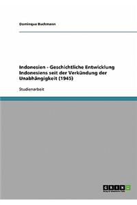 Indonesien - Geschichtliche Entwicklung Indonesiens seit der Verkündung der Unabhängigkeit (1945)