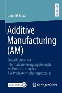 Additive Manufacturing (Am): Entwicklung Eines Informationsversorgungskonzepts Zur Unterstützung Des Am-Produktentstehungsprozesses