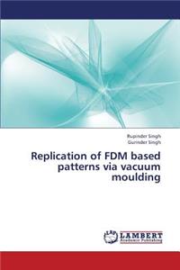 Replication of Fdm Based Patterns Via Vacuum Moulding