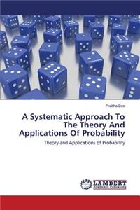 Systematic Approach To The Theory And Applications Of Probability