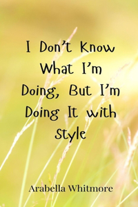 I Don't Know What I'm Doing, But I'm Doing It with Style