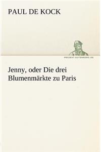 Jenny, Oder Die Drei Blumenmarkte Zu Paris