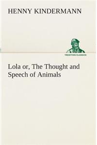 Lola or, The Thought and Speech of Animals