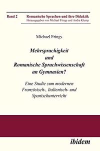 Mehrsprachigkeit und Romanische Sprachwissenschaft an Gymnasien? Eine Studie zum modernen Französisch-, Italienisch- und Spanischunterricht.