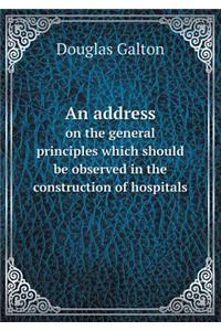 An address on the general principles which should be observed in the construction of hospitals