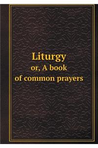 Liturgy or, A book of common prayers
