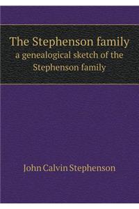 The Stephenson Family a Genealogical Sketch of the Stephenson Family