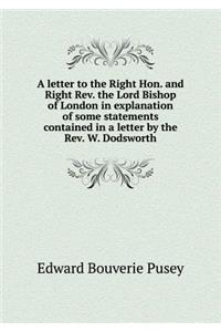 A letter to the Right Hon. and Right Rev. the Lord Bishop of London in explanation of some statements contained in a letter by the Rev. W. Dodsworth