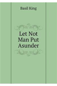 Let Not Man Put Asunder