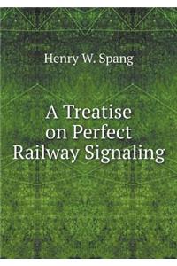 A Treatise on Perfect Railway Signaling